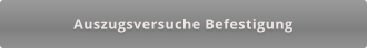 Auszugsversuche Befestigung