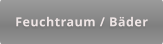 Feuchtraum / Bäder